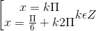 \left [ \begin{matrix} x= k\Pi & \\ x= \frac{\Pi }{6}+k2\Pi & \end{matrix}k\epsilon Z