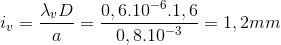 i_{v}=\frac{\lambda_{v} D}{a}=\frac{0,6.10^{-6}.1,6}{0,8.10^{-3}}=1,2mm