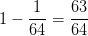 \dpi{100} 1-\frac{1}{64} = \frac{63}{64}