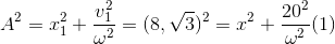 A^{2}=x_{1}^{2}+\frac{v_{1}^{2}}{\omega ^{2}}=(8,\sqrt{3})^{2}=x^{2}+\frac{20^{2}}{\omega ^{2}}(1)