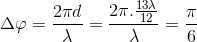 \Delta \varphi =\frac{2\pi d}{\lambda }=\frac{2\pi .\frac{13\lambda }{12}}{\lambda }=\frac{\pi }{6}