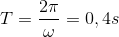 T=\frac{2\pi }{\omega }=0,4s
