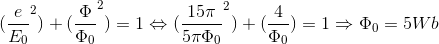 (\frac{e}{E_{0}}^{2})+(\frac{\Phi }{\Phi _{0}}^{2})=1\Leftrightarrow (\frac{15\pi }{5\pi \Phi _{0}}^{2})+(\frac{4}{\Phi _{0}})=1\Rightarrow \Phi _{0}=5Wb