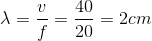 \lambda =\frac{v}{f}=\frac{40}{20}=2cm