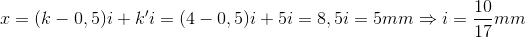 x=(k-0,5)i+{k}'i=(4-0,5)i+5i=8,5i=5mm\Rightarrow i=\frac{10}{17}mm