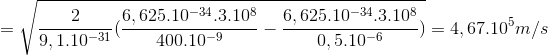 =\sqrt{\frac{2}{9,1.10^{-31}}(\frac{6,625.10^{-34}.3.10^{8}}{400.10^{-9}}- \frac{6,625.10^{-34}.3.10^{8}}{0,5.10^{-6}})}=4,67.10^{5} m/s