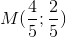 M(\frac{4}{5};\frac{2}{5})
