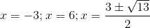 x = -3; x = 6; x =\frac{3\pm \sqrt{13}}{2}