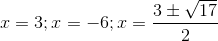 x = 3; x = -6; x =\frac{3\pm \sqrt{17}}{2}