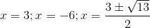 x = 3; x = -6; x =\frac{3\pm \sqrt{13}}{2}