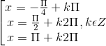 \left [ \begin{matrix} x =- \frac{\Pi }{4}+k\Pi & & \\ x = \frac{\Pi }{2}+k2\Pi & & \\ x =\Pi +k2\Pi & & \end{matrix},k\epsilon Z