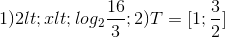 1)2<x< log_{2}\frac{16}{3}; 2) T =[1;\frac{3}{2}]
