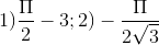 1) \frac{\Pi }{2}-3; 2) -\frac{\Pi }{2\sqrt{3}}