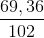 \frac{69,36}{102}