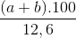 \frac{(a+b).100}{12,6}