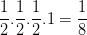 \dpi{100} \frac{1}{2}.\frac{1}{2}.\frac{1}{2}.1=\frac{1}{8}