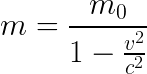 m=\frac{m_{0}}{1-\frac{v^{2}}{c^{2}}}