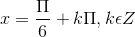 x = \frac{\Pi }{6}+k\Pi ,k\epsilon Z
