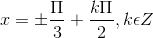 x =\pm \frac{\Pi }{3}+\frac{k\Pi }{2},k\epsilon Z