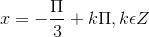 x = -\frac{\Pi }{3}+k\Pi ,k\epsilon Z