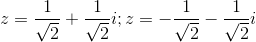 z= \frac{1}{\sqrt{2}}+\frac{1}{\sqrt{2}}i; z= -\frac{1}{\sqrt{2}}-\frac{1}{\sqrt{2}}i
