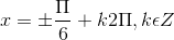 x = \pm \frac{\Pi }{6}+k2\Pi ,k\epsilon Z