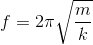 f=2\pi \sqrt{\frac{m}{k}}