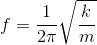 f=\frac{1}{2\pi }\sqrt{\frac{k}{m}}