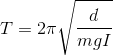 T=2\pi \sqrt{\frac{d}{mgI}}