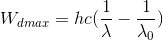 W_{dmax}=hc(\frac{1}{\lambda }-\frac{1}{\lambda _{0}})