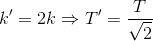 k'=2k\Rightarrow T'=\frac{T}{\sqrt{2}}