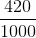 \frac{420}{1000}
