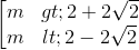 \left [ \begin{matrix} m>2+2\sqrt{2} & \\ m<2-2\sqrt{2} & \end{matrix}