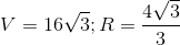 V=16\sqrt{3}; R= \frac{4\sqrt{3}}{3}