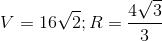 V=16\sqrt{2}; R= \frac{4\sqrt{3}}{3}