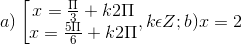a)\left [ \begin{matrix} x=\frac{\Pi }{3} +k2\Pi & \\ x=\frac{5\Pi }{6}+k2\Pi & \end{matrix},k\epsilon Z; b) x = 2