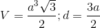 V= \frac{a^{3}\sqrt{3}}{2};d=\frac{3a}{2}