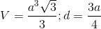V= \frac{a^{3}\sqrt{3}}{3};d=\frac{3a}{4}