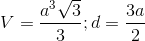 V= \frac{a^{3}\sqrt{3}}{3};d=\frac{3a}{2}