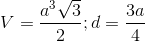 V= \frac{a^{3}\sqrt{3}}{2};d=\frac{3a}{4}