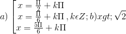a)\left [\begin{matrix} x = \frac{\Pi }{2} +k\Pi & & \\ x = \frac{\Pi }{6} +k\Pi & & \\ x = \frac{5\Pi }{6} +k\Pi& & \end{matrix},k\epsilon Z; b) x > \sqrt{2}