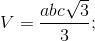V=\frac{abc\sqrt{3}}{3};