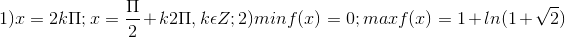 1) x=2 k\Pi ; x= \frac{\Pi }{2}+k2\Pi , k\epsilon Z; 2) min f(x)= 0; max f(x)= 1+ln(1+\sqrt{2})