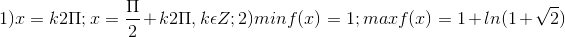 1) x= k2\Pi ; x= \frac{\Pi }{2}+k2\Pi , k\epsilon Z; 2) min f(x)= 1; max f(x)= 1+ln(1+\sqrt{2})