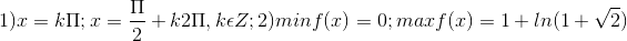 1) x= k\Pi ; x= \frac{\Pi }{2}+k2\Pi , k\epsilon Z; 2) min f(x)= 0; max f(x)= 1+ln(1+\sqrt{2})