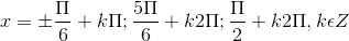 x = \pm \frac{\Pi }{6}+k\Pi ; \frac{5\Pi }{6}+k2\Pi; \frac{\Pi }{2}+k2\Pi, k\epsilon Z