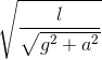 \sqrt{\frac{l}{\sqrt{g^{2}+a^{2}}}}