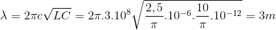 \lambda =2\pi c\sqrt{LC}=2\pi .3.10^{8}\sqrt{\frac{2,5}{\pi }.10^{-6}.\frac{10}{\pi }.10^{-12}}=3m