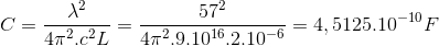 C=\frac{\lambda ^{2}}{4\pi ^{2}.c^{2}L}=\frac{57^{2}}{4\pi ^{2}.9.10^{16}.2.10^{-6}}=4,5125.10^{-10}F