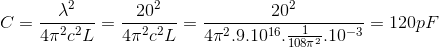C = \frac{\lambda ^{2}}{4\pi ^{2}c^{2}L}=\frac{20^{2}}{4\pi ^{2}c^{2}L}=\frac{20^{2}}{4\pi ^{2}.9.10^{16}.\frac{1}{108\pi ^{2}}.10^{-3}}=120pF
